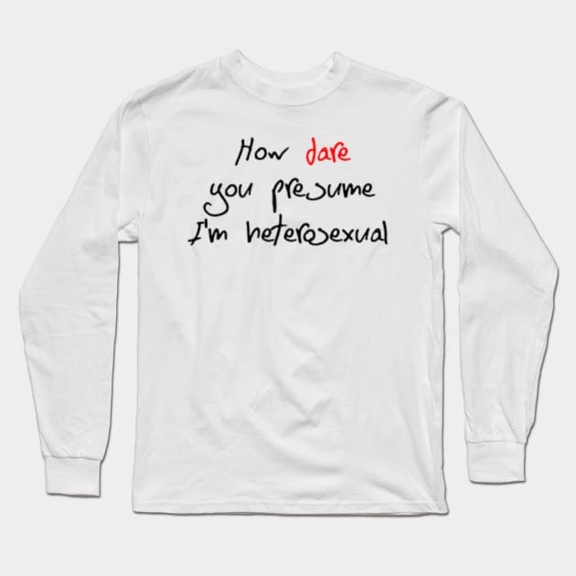 How Dare You Presume I'm Heterosexual Long Sleeve T-Shirt by ButterfliesT